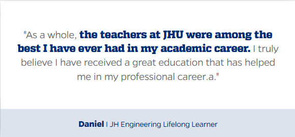 Daniel says "the teachers at JHU were among the best I have ever had in my academic career."